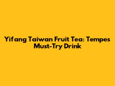 Yifang Taiwan Fruit Tea: Tempe's Must-Try Drink