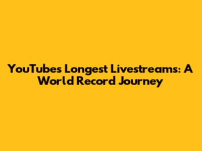 YouTube's Longest Livestreams: A World Record Journey