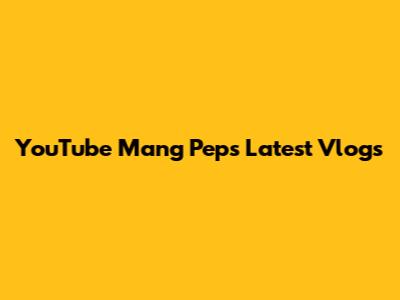 YouTube Mang Pep's Latest Vlogs