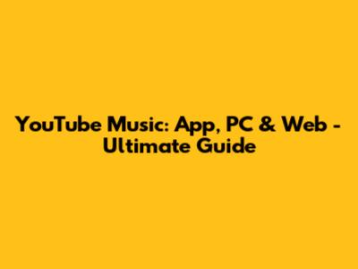 YouTube Music: App, PC & Web - Ultimate Guide