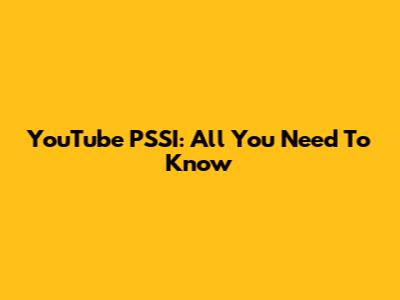 YouTube PSSI: All You Need To Know