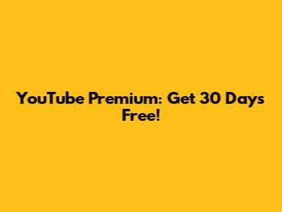 YouTube Premium: Get 30 Days Free!