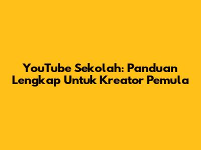 YouTube Sekolah: Panduan Lengkap Untuk Kreator Pemula
