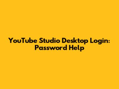 YouTube Studio Desktop Login: Password Help