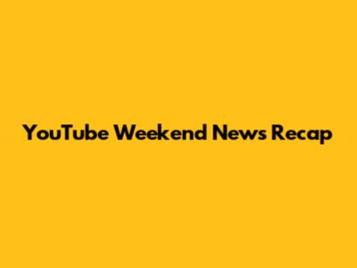 YouTube Weekend News Recap