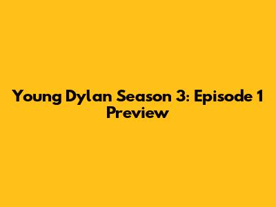 Young Dylan Season 3: Episode 1 Preview