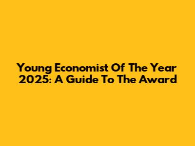 Young Economist Of The Year 2025: A Guide To The Award