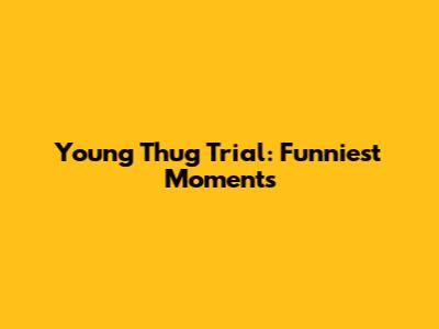 Young Thug Trial: Funniest Moments