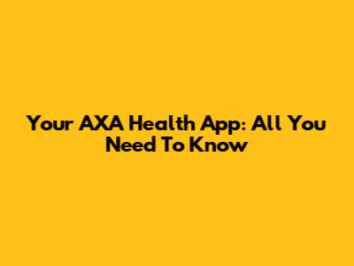 Your AXA Health App: All You Need To Know