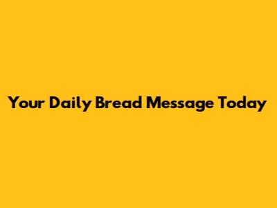 Your Daily Bread Message Today