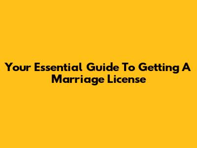 Your Essential Guide To Getting A Marriage License