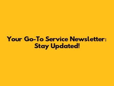 Your Go-To Service Newsletter: Stay Updated!