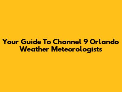 Your Guide To Channel 9 Orlando Weather Meteorologists