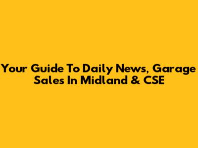 Your Guide To Daily News, Garage Sales In Midland & CSE