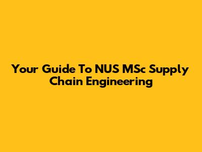 Your Guide To NUS MSc Supply Chain Engineering