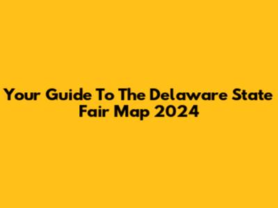 Your Guide To The Delaware State Fair Map 2024