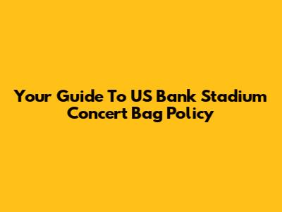 Your Guide To US Bank Stadium Concert Bag Policy
