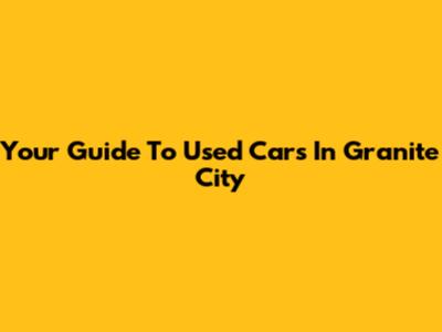 Your Guide To Used Cars In Granite City