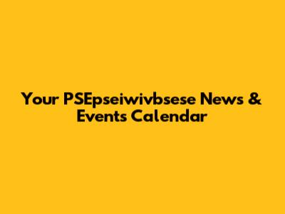 Your PSEpseiwivbsese News & Events Calendar