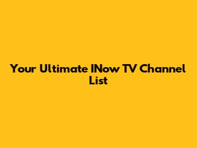 Your Ultimate INow TV Channel List