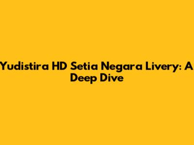 Yudistira HD Setia Negara Livery: A Deep Dive