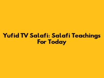 Yufid TV Salafi: Salafi Teachings For Today