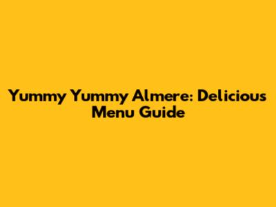 Yummy Yummy Almere: Delicious Menu Guide