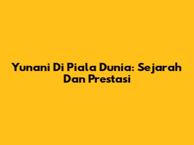 Yunani Di Piala Dunia: Sejarah Dan Prestasi