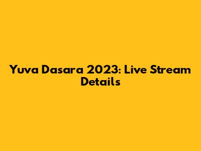 Yuva Dasara 2023: Live Stream Details