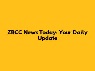 ZBCC News Today: Your Daily Update