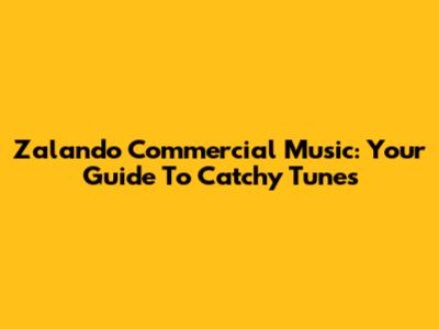 Zalando Commercial Music: Your Guide To Catchy Tunes