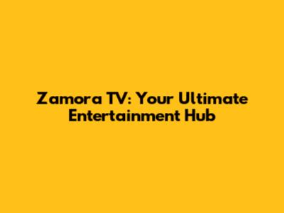 Zamora TV: Your Ultimate Entertainment Hub