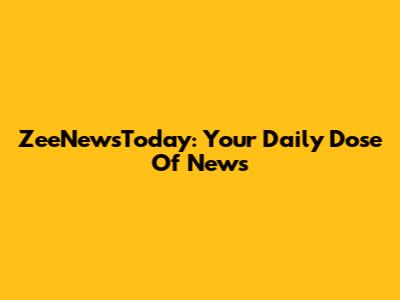 ZeeNewsToday: Your Daily Dose Of News