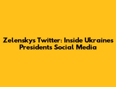 Zelensky's Twitter: Inside Ukraine's President's Social Media