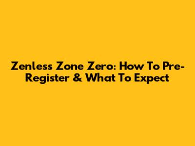 Zenless Zone Zero: How To Pre-Register & What To Expect