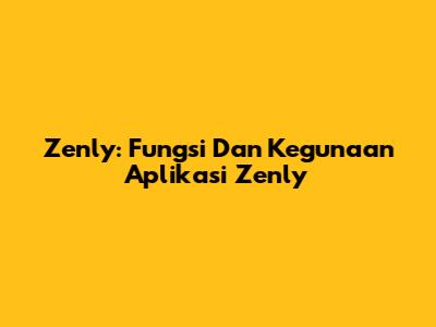 Zenly: Fungsi Dan Kegunaan Aplikasi Zenly
