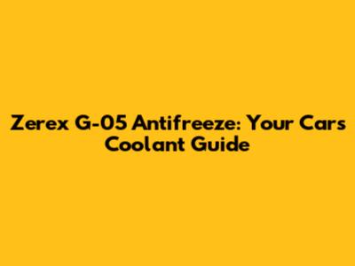 Zerex G-05 Antifreeze: Your Car's Coolant Guide