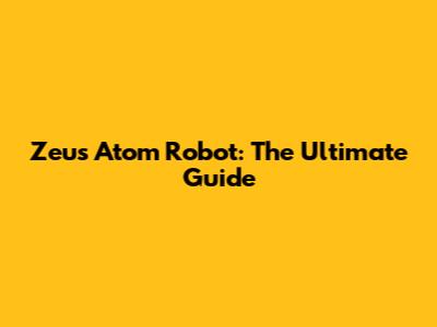 Zeus Atom Robot: The Ultimate Guide
