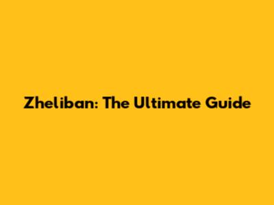Zheliban: The Ultimate Guide