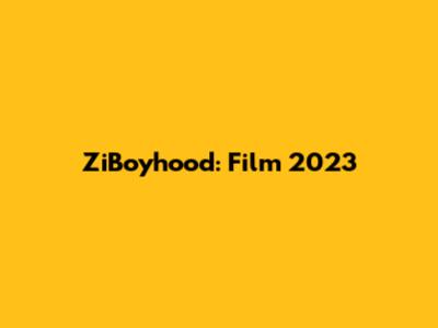 ZiBoyhood: Film 2023