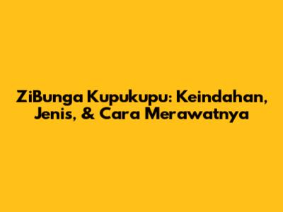ZiBunga Kupukupu: Keindahan, Jenis, & Cara Merawatnya