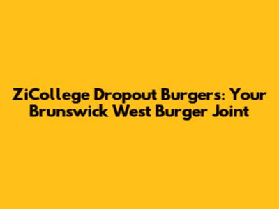 ZiCollege Dropout Burgers: Your Brunswick West Burger Joint