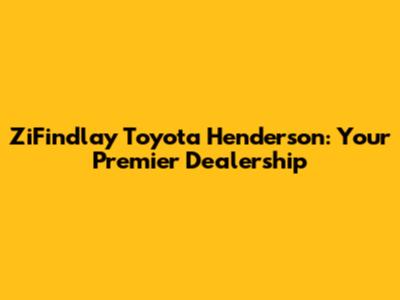 ZiFindlay Toyota Henderson: Your Premier Dealership
