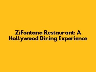 ZiFontana Restaurant: A Hollywood Dining Experience