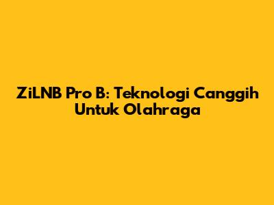 ZiLNB Pro B: Teknologi Canggih Untuk Olahraga