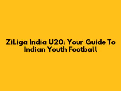ZiLiga India U20: Your Guide To Indian Youth Football