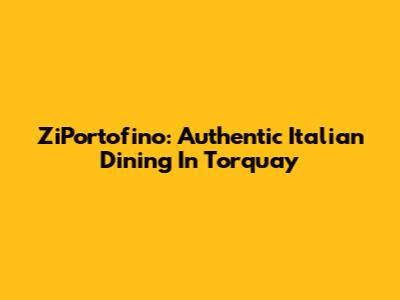 ZiPortofino: Authentic Italian Dining In Torquay