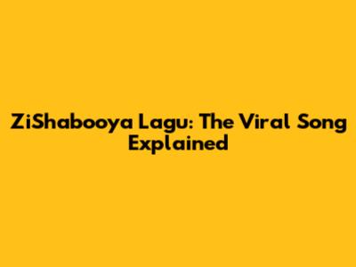 ZiShabooya Lagu: The Viral Song Explained