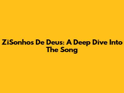 ZiSonhos De Deus: A Deep Dive Into The Song