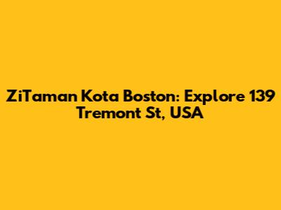 ZiTaman Kota Boston: Explore 139 Tremont St, USA